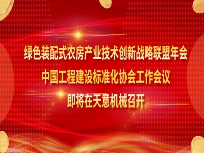 綠色裝配式農房產業技術創新戰略聯盟年會、中國工程建設標準化協會工作會議即將在天意機械召開